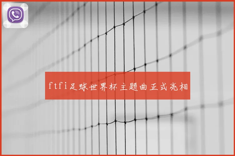 ftfi足球世界杯主题曲正式亮相
