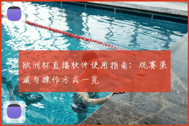 欧洲杯直播软件使用指南:观赛渠道与操作方式一览