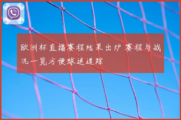 欧洲杯直播赛程结果出炉 赛程与战况一览方便球迷追踪