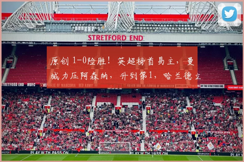 原创 1-0险胜！英超榜首易主，曼城力压阿森纳，升到第1，哈兰德立大功