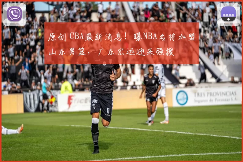 原创 CBA最新消息！曝NBA名将加盟山东男篮，广东宏远迎来强援