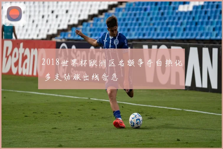 2018世界杯欧洲区名额争夺白热化 多支劲旅出线告急