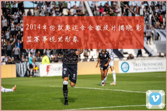2014年伦敦奥运会会徽设计揭晓 彰显赛事视觉形象